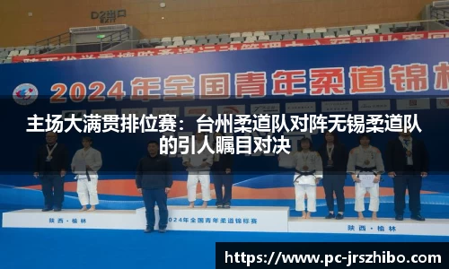 主场大满贯排位赛：台州柔道队对阵无锡柔道队的引人瞩目对决