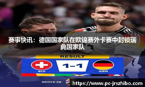 赛事快讯：德国国家队在欧锦赛外卡赛中封锁瑞典国家队