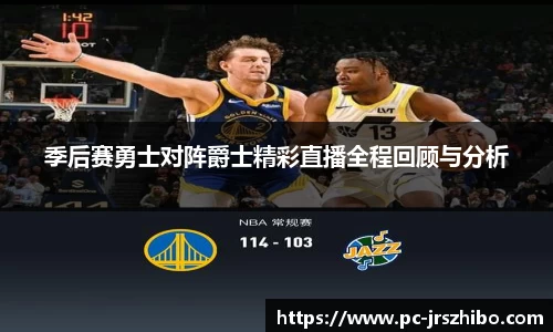 季后赛勇士对阵爵士精彩直播全程回顾与分析